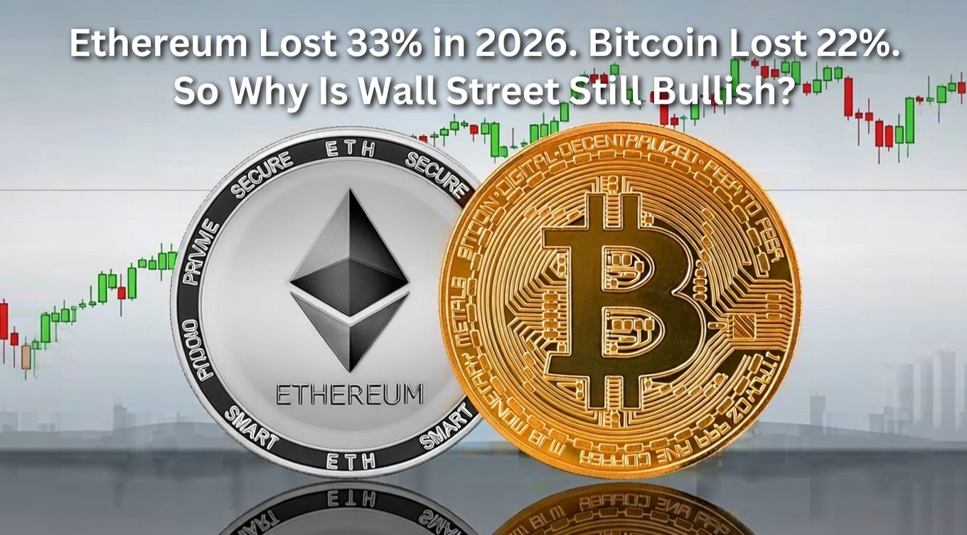 Ethereum Lost 33% in 2026. Bitcoin Lost 22%. So Why Is Wall Street Still Bullish?