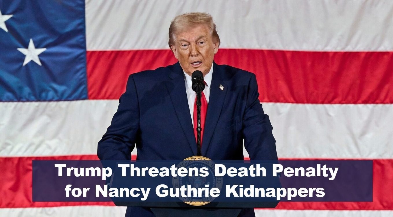 Trump Threatens Death Penalty for Nancy Guthrie Kidnappers