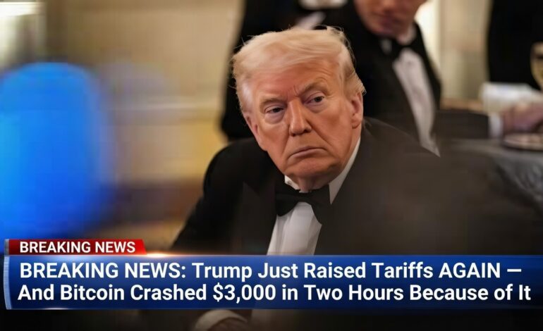 Trump Just Raised Tariffs AGAIN — And Bitcoin Crashed $3,000 in Two Hours Because of It