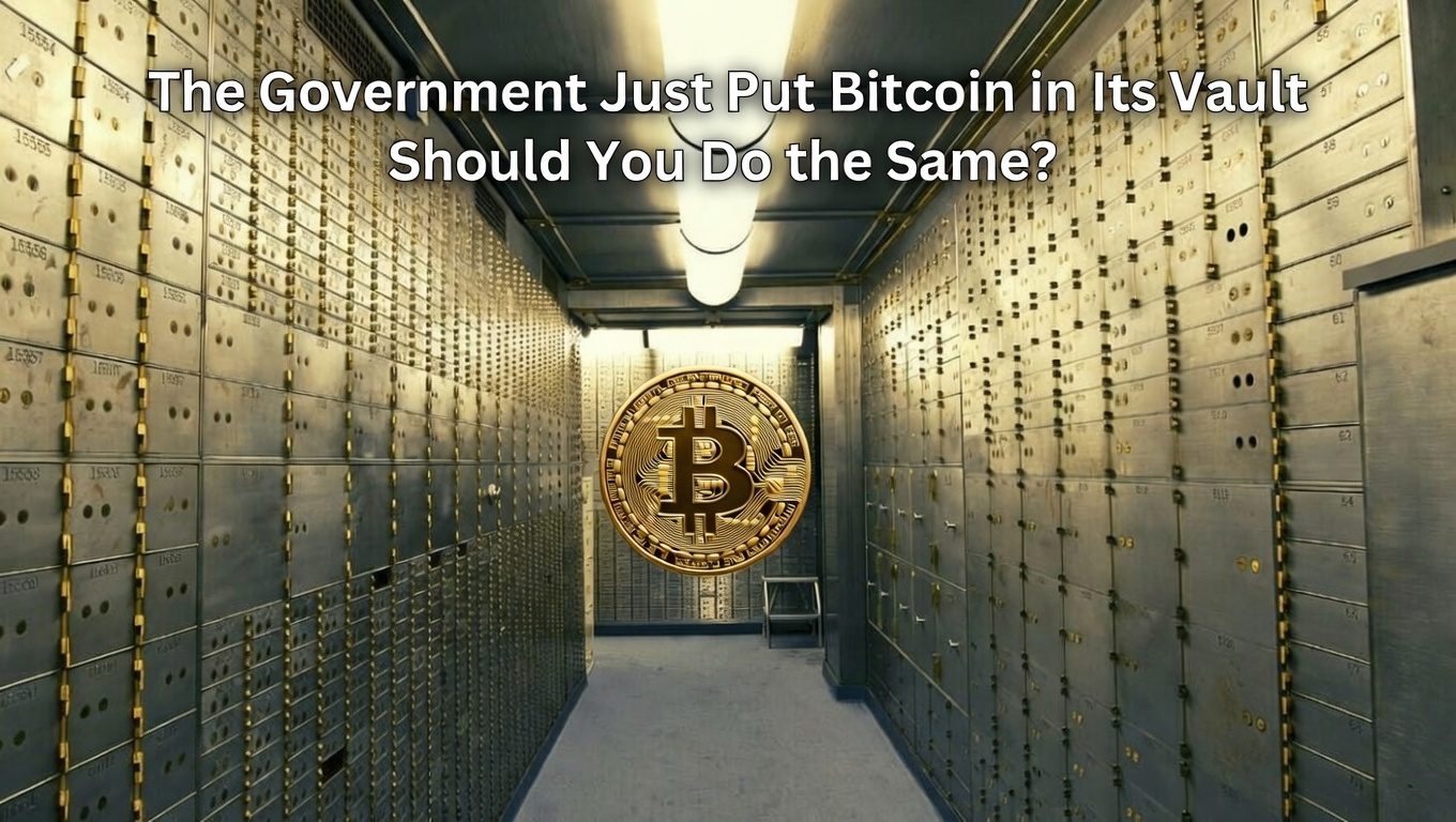 The Government Just Put Bitcoin in Its Vault Should You Do the Same?