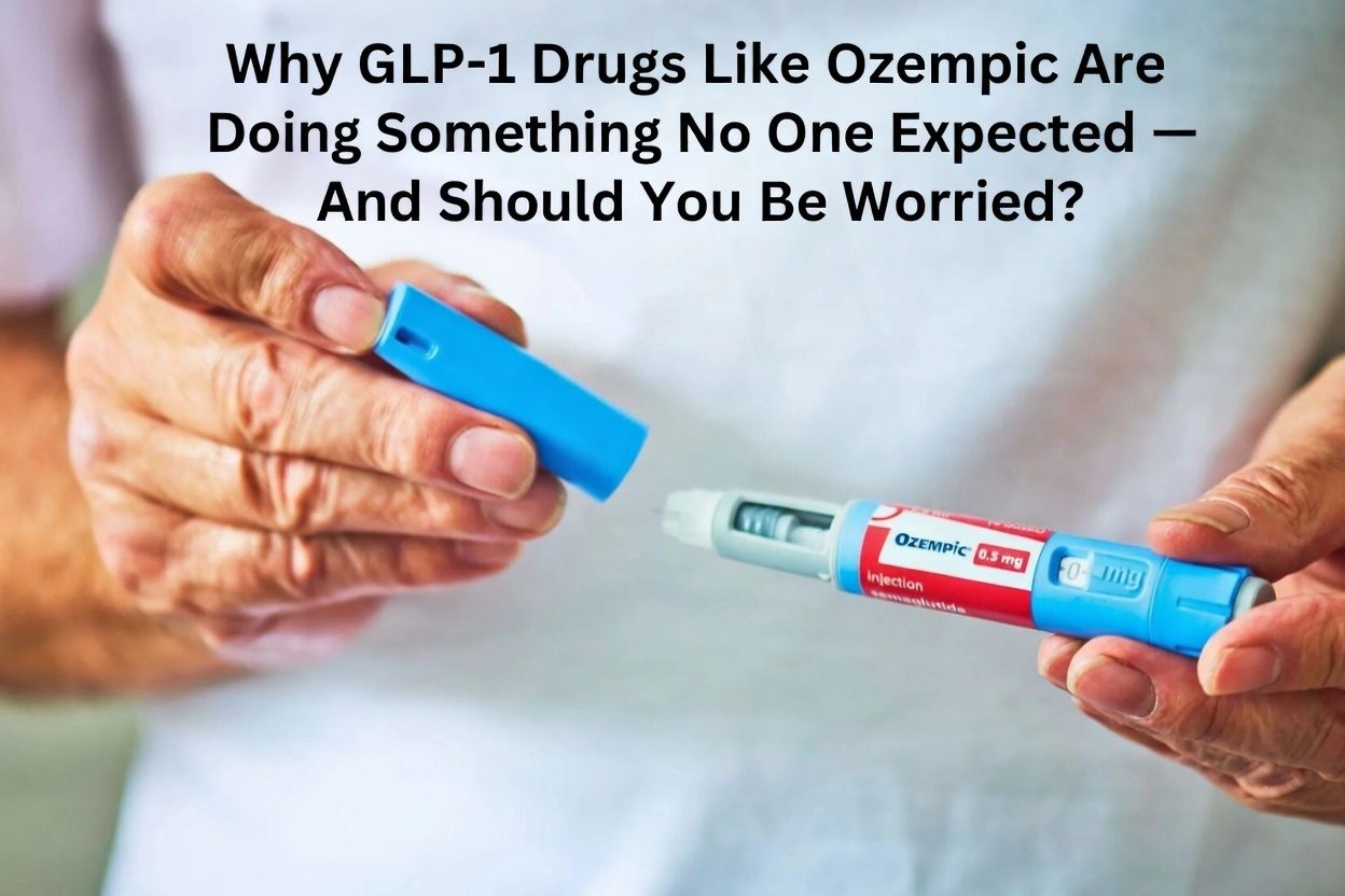 Why GLP-1 Drugs Like Ozempic Are Doing Something No One Expected — And Should You Be Worried?