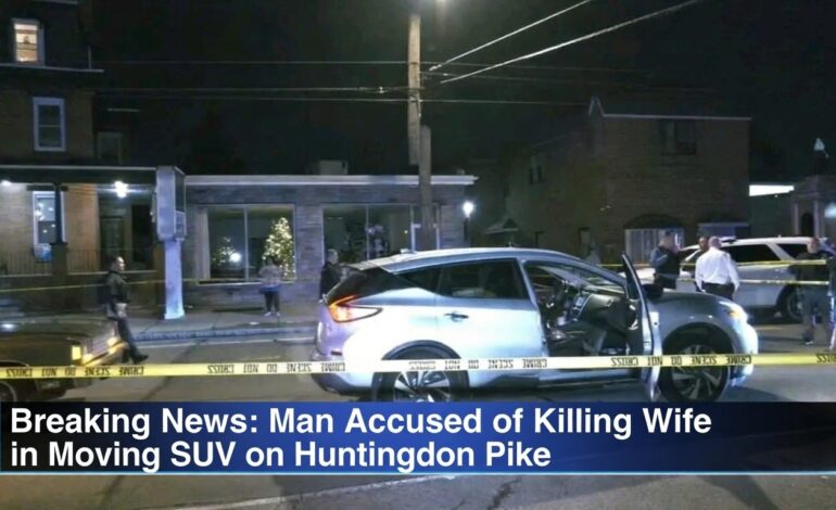 Man Accused of Killing Wife in Moving SUV on Huntingdon Pike