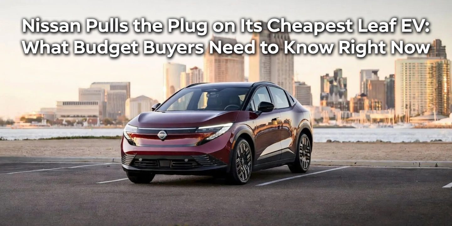 Nissan Pulls the Plug on Its Cheapest Leaf EV: What Budget Buyers Need to Know Right Now