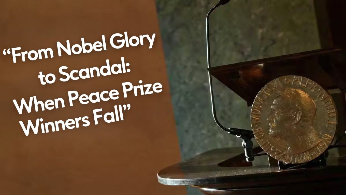 From Nobel Glory to Scandal: When Peace Prize Winners Fall