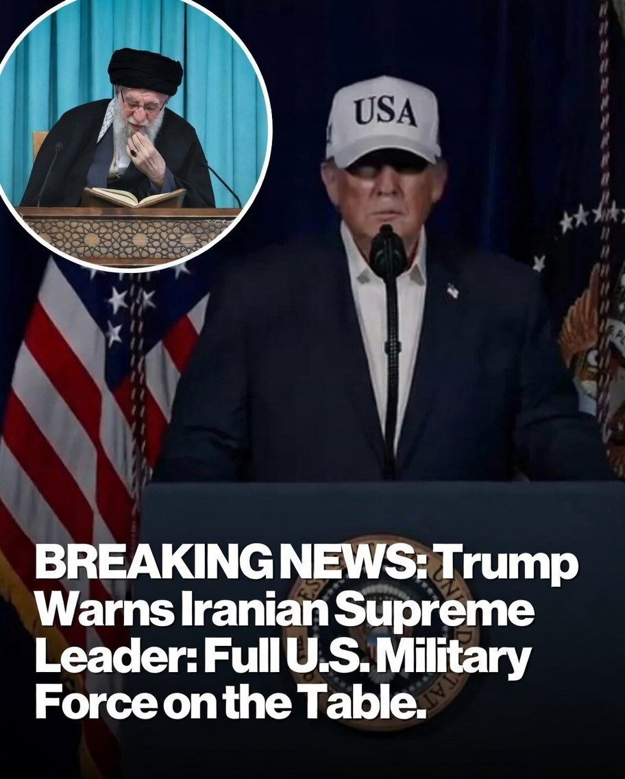 Trump Warns Iranian Supreme Leader: Full U.S. Military Force on the Table