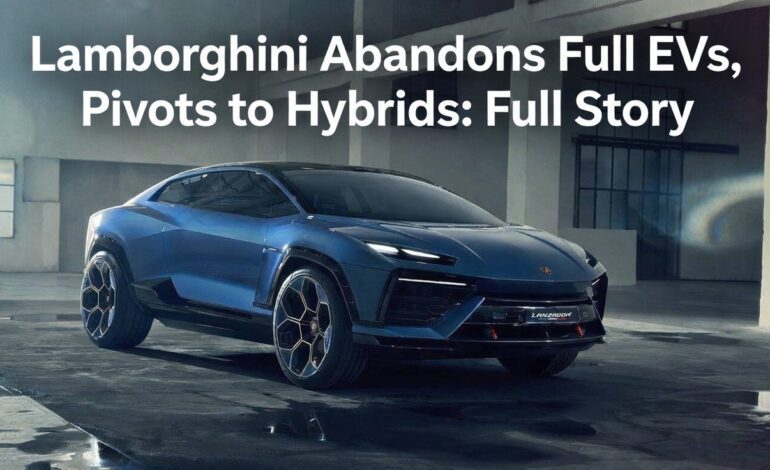 Lamborghini Abandons Full EVs, Pivots to Hybrids: Full Story