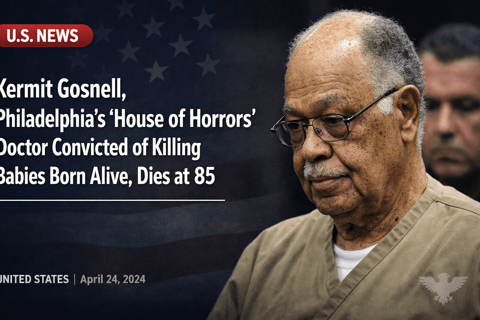 Kermit Gosnell, Philadelphia’s ‘House of Horrors’ Doctor Convicted of Killing Babies Born Alive, Dies at 85