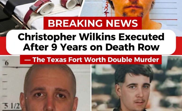 Christopher Wilkins Executed After 9 Years on Death Row — The Texas Fort Worth Double Murder