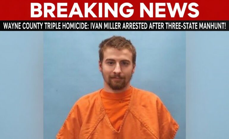 Wayne County Triple Homicide: Ivan Miller Arrested After Three-State Manhunt