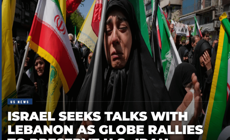 Israel Seeks Talks With Lebanon as Globe Rallies to Preserve U.S.–Iran Ceasefire