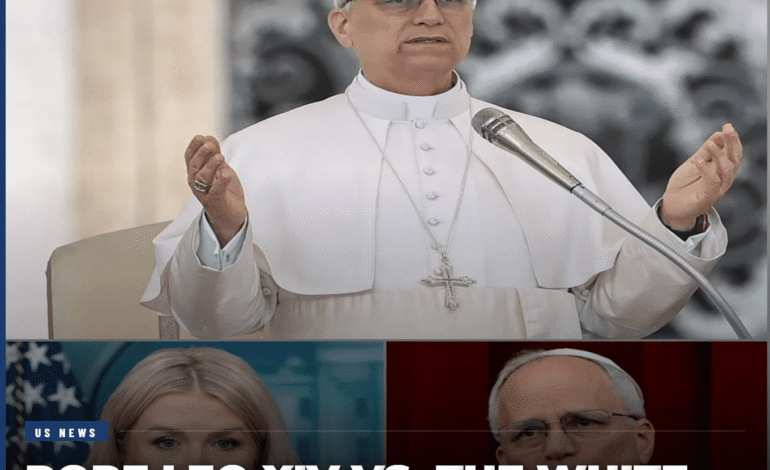 Pope Leo XIV vs. the White House
