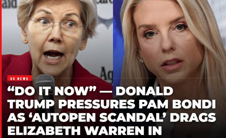 “DO IT NOW” — Donald Trump Pressures Pam Bondi as ‘Autopen Scandal’ Drags Elizabeth Warren In