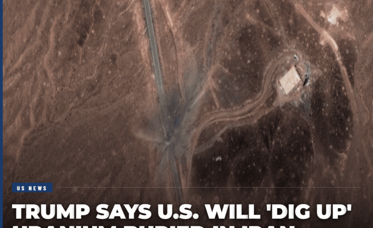 Trump Says U.S. Will ‘Dig Up’ Uranium Buried in Iran — Iran Does Not Confirm